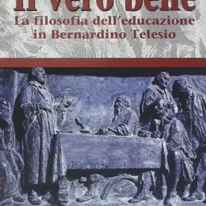 Il vero bene. La filosofia dell‘educazione in Bernardino Telesio Quantità Limitata