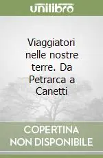 Viaggiatori nelle nostre terre. Da Petrarca a Canetti Saldi