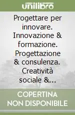 Progettare per innovare. Innovazione & formazione. Progettazione & consulenza. Creatività sociale & volontariato Vendita Finale