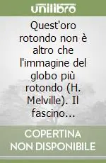 Ultimissimo Modello Quest‘oro rotondo non è altro che l‘immagine del globo più rotondo (H. Melville). Il fascino dell‘oro nella monetazione antica. Catalogo della mostra online