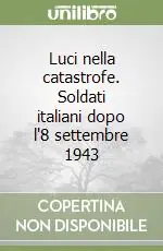 Luci nella catastrofe. Soldati italiani dopo l‘8 settembre 1943 Non Perdere