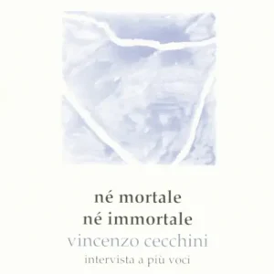 Né mortale né immortale. Vincenzo Cecchini. Intervista a più voci Bestseller