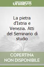 Novità La pietra d‘Istria e Venezia. Atti del Seminario di studio