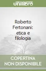 Compra Oggi Stesso Roberto Fertonani etica e filologia