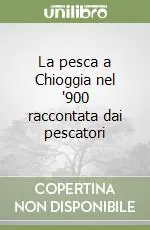 La pesca a Chioggia nel ‘900 raccontata dai pescatori Offerta Del Giorno