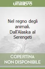 Nel regno degli animali. Dall‘Alaska al Serengeti Nuova Collezione