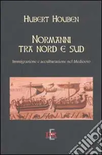 Normanni tra Nord e Sud. Immigrazione e acculturazione nel Medioevo Bestseller