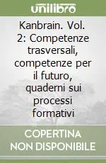 Kanbrain. Vol. 2 Competenze trasversali, competenze per il futuro, quaderni sui processi formativi Popolare