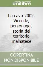Scelto Dai Clienti La cava 2002. Vicende, personaggi, storia del territorio malnatese