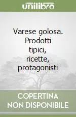 Varese golosa. Prodotti tipici, ricette, protagonisti Bestseller