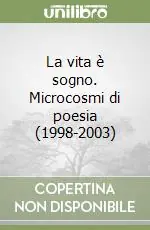 La vita è sogno. Microcosmi di poesia (1998-2003) Offerta Del Giorno