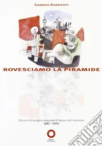 Rovesciamo la piramide. Discorsi a Siena dal 1987 al 2002 Direttamente Dal Produttore