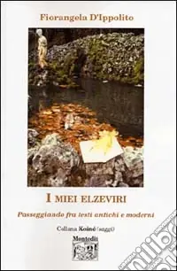Di Tendenza I miei elzeviri. Passeggiando fra testi antichi e moderni