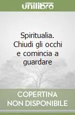 Compra Adesso Spiritualia. Chiudi gli occhi e comincia a guardare
