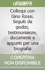 Colloqui con Gino Rossi. Seguiti da giudizi, testimonianze, documenti e appunti per una biografia Ordina Subito