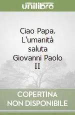 Prezzo Scontato Ciao Papa. L‘umanità saluta Giovanni Paolo II