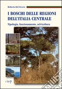 Ultima Occasione I boschi delle regioni dell‘Italia centrale. Tipologia, funzionamento, selvicoltura. Con CD-ROM