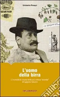 L‘uomo della birra. L‘incredibile storia della più antica «bionda» di luppolo italiano Affare