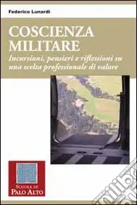 Coscienza militare. Incursioni, pensieri e riflessioni su una scelta professionale di valore. Vol. 40 Quantità Limitata