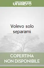 Esclusivo Volevo solo separami
