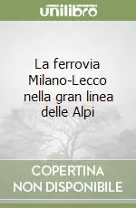 Sconto La ferrovia Milano-Lecco nella gran linea delle Alpi
