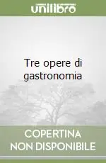 Tre opere di gastronomia Quantità Limitata