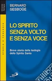 Economico Lo Spirito senza volto e senza voce. Breve storia della teologia dello Spirito Santo
