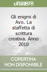 Nuova Collezione Gli enigmi di Avo. La staffetta di scrittura creativa. Anno 2010
