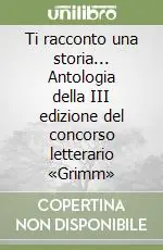 Novità Ti racconto una storia... Antologia della III edizione del concorso letterario «Grimm»