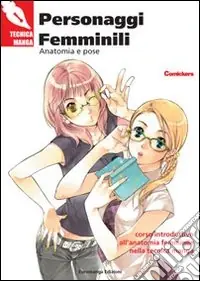 Ordina Subito Personaggi femminili. Anatomia e pose. Corso introduttivo all‘anatomia femminile nella tecnica manga