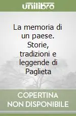 La memoria di un paese. Storie, tradizioni e leggende di Paglieta Scelto Dai Clienti
