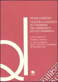 Cultura e società in Ungheria tra Medioevo ed età moderna-Il secolo breve della cultura ungherese di Transilvania Promozione Esclusiva