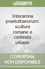 Saldi Interamna praetuttianorum sculture romane e contesto urbano