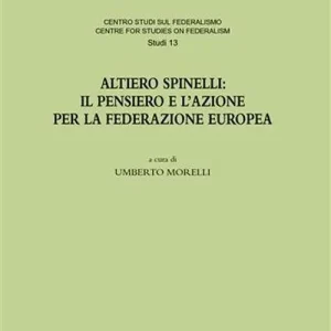 Altiero Spinelli. Il pensiero e l‘azione per federazione europea. Atti del Convegno (Torino, 6-7 dicembre 2007) Pagamento Sicuro