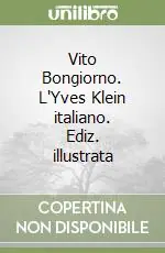 Offerta Limitata Vito Bongiorno. L‘Yves Klein italiano. Ediz. illustrata