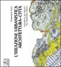 Non Perdere L‘ideazione urbanistica architettura-città. Percorsi di mutamento nel malessere urbano