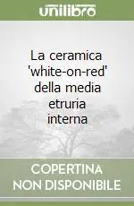 Subito Disponibile La ceramica "white-on-red" della media etruria interna