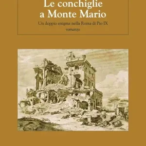 Compra Online Le conchiglie a Monte Mario. Un doppio enigma nella Roma di Pio IX