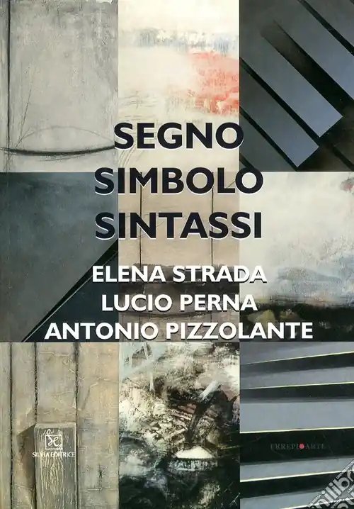 Segno, simbolo, sintassi. Elena Strada, Lucio Perna, Antonio Pizzolante. Ediz. illustrata Nuovo Arrivo