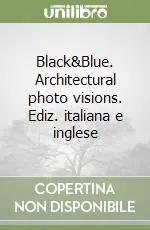 Ultime Pezzi Black&Blue. Architectural photo visions. Ediz. italiana e inglese