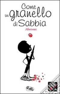 Come un granello di sabbia. Aforismi Spedito Oggi
