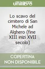 Compra Oggi Stesso Lo scavo del cimitero di San Michele ad Alghero (fine XIII inizi XVII secolo)