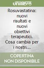 Compra Adesso Rosuvastatina nuovi risultati e nuovi obiettivi terapeutici. Cosa cambia per i nostri pazienti