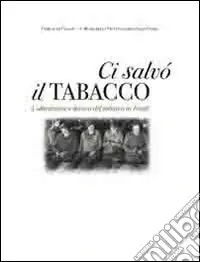 Più Venduto Ci salvò il tabacco. Coltivazione e lavoro del tabacco in Friuli. DVD