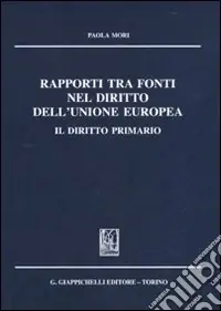 Esclusivo Rapporti tra fonti nel diritto dell‘Unione Europea. Il diritto primario