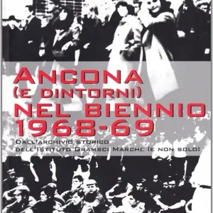 Ancona (e dintorni) nel biennio 1968-1969. Dall‘archivio storico dell‘Istituto Gramsci Marche (e non solo) Occasione Imperdibile