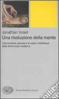 Una rivoluzione della mente. L‘Illuminismo radicale e le origini intellettuali della democrazia moderna Offerta Limitata