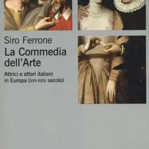 Solo Oggi La commedia dell‘arte. Attrici e attori italiani in Europa (XVI-XVIII secolo)
