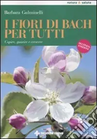 Novità I Fiori di Bach per tutti. Capire, guarire e crescere