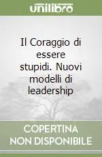 Il Coraggio di essere stupidi. Nuovi modelli di leadership Prezzo Basso